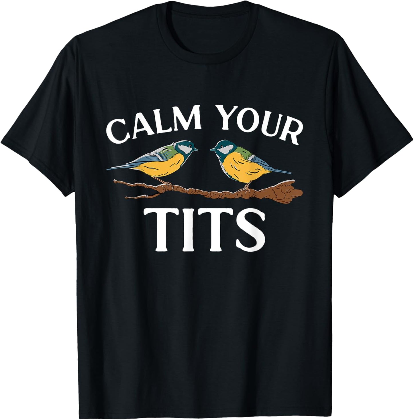 Bird Watcher Calm Your Tits, Tit Bird T-Shirt - T-Shirt | Black