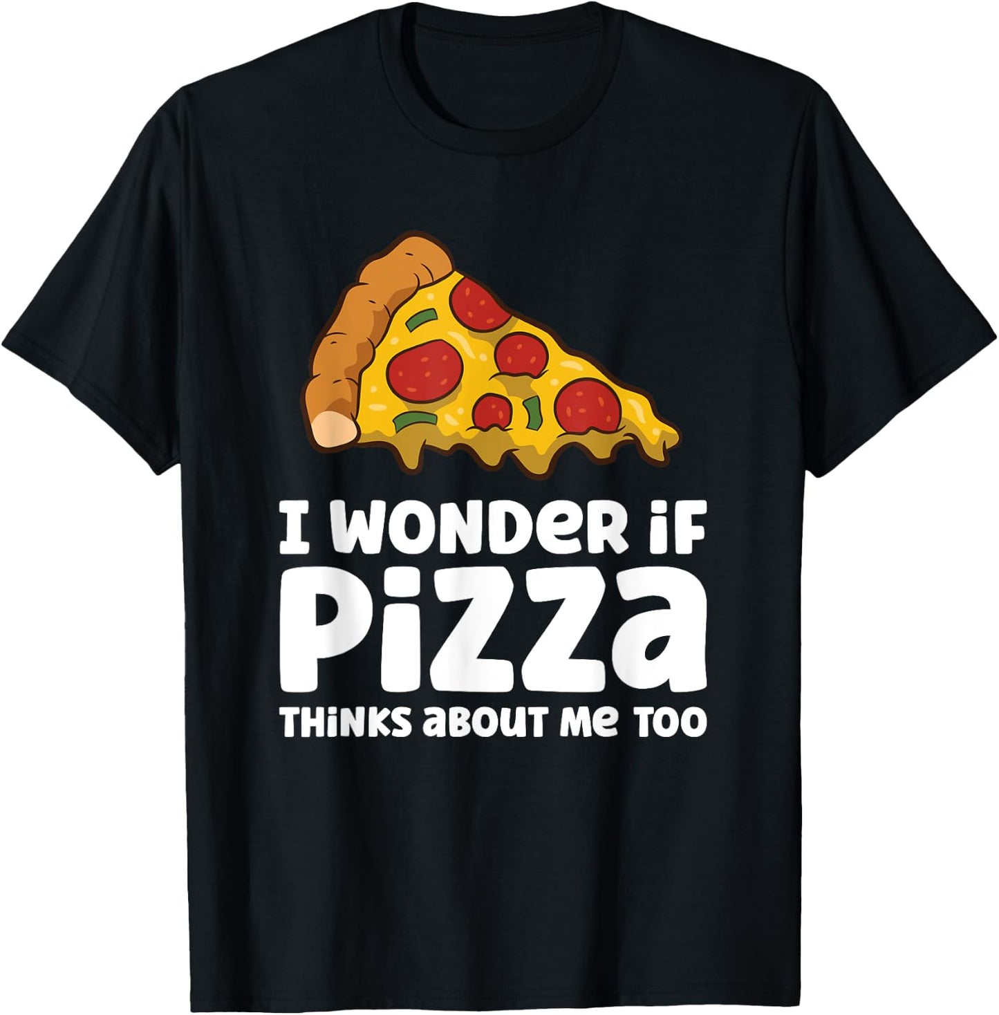 I Wonder If Pizza Thinks About Me Too T-Shirt - T-Shirt | Black