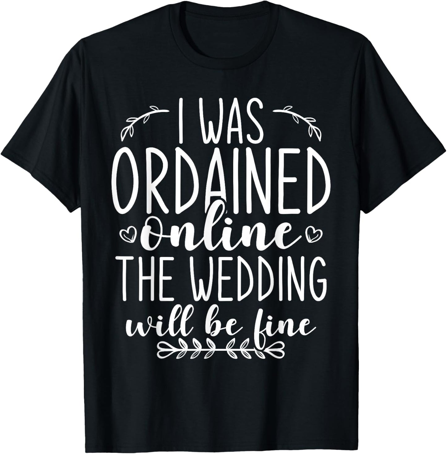 I Was Ordained Online The Wedding Will Be Fine T-Shirt - T-Shirt | Black