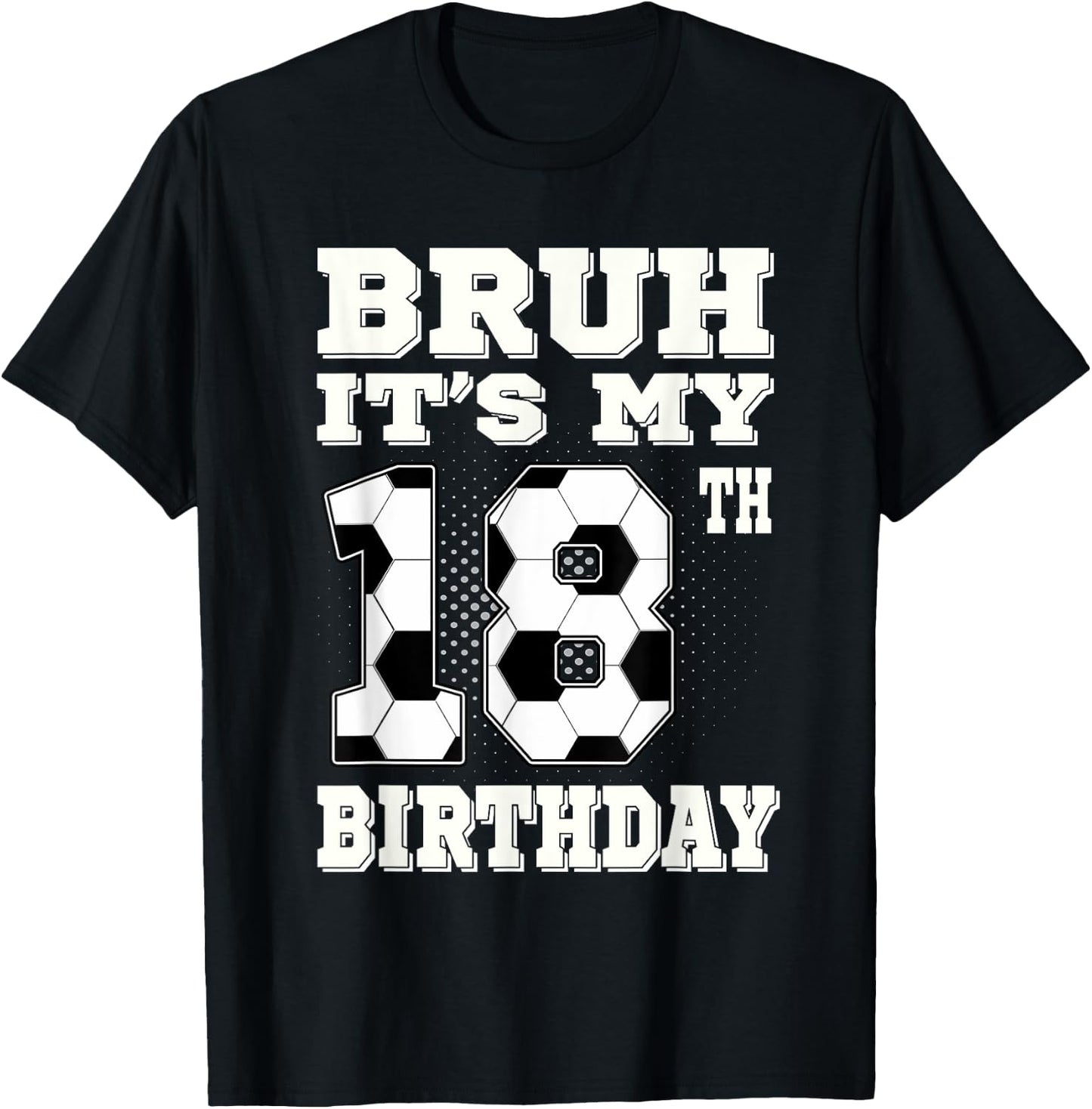 Bruh It's My 18th Birthday 18 Year Old Soccer T-Shirt - T-Shirt | Black