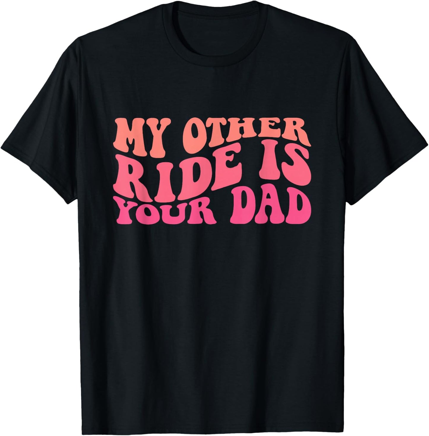 Funny Groovy My Other Ride Is Your Dad Sarcastic Quotes T-Shirt - T-Shirt | Black