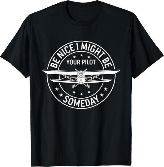 Be Nice I Might Be Your Pilot Someday Aviation Aircraft T-Shirt - T-Shirt | Black