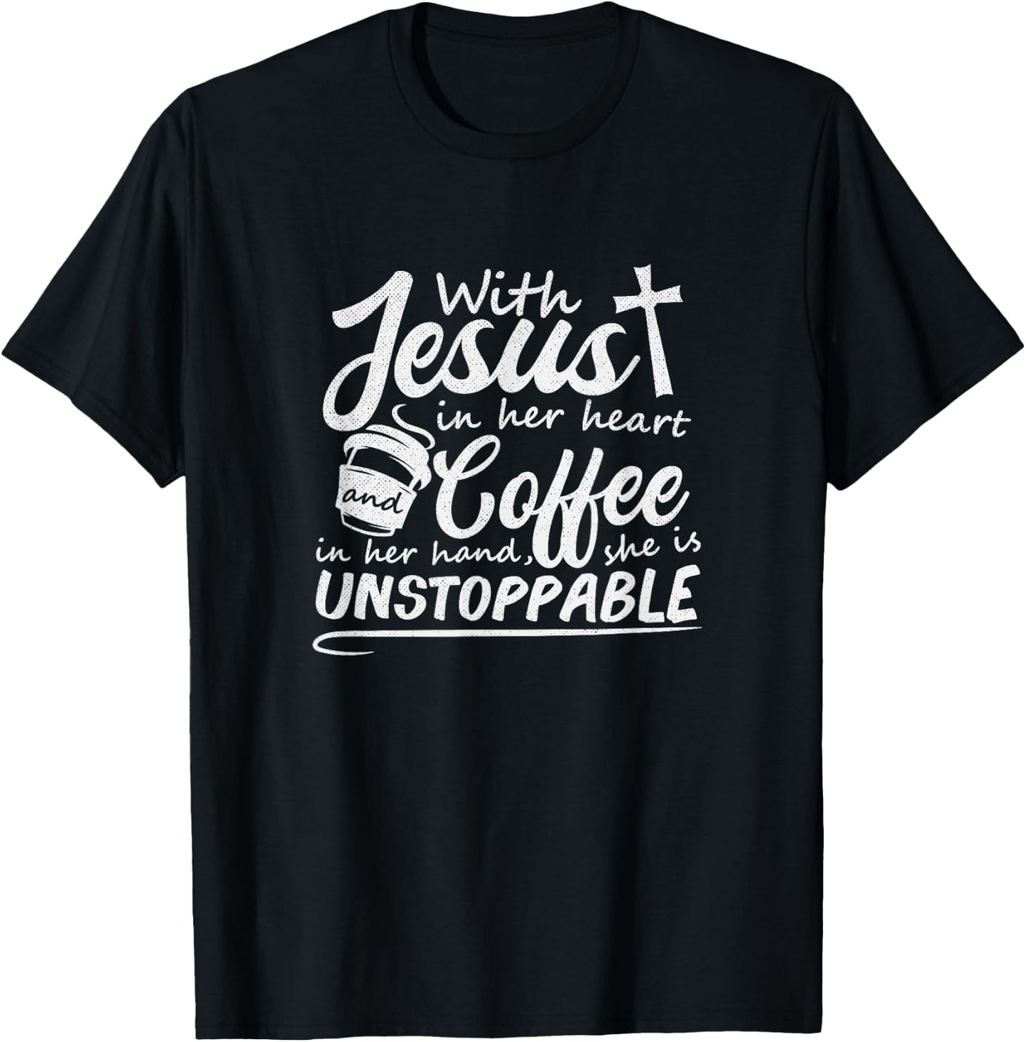 With Jesus in Her Heart and Coffee in Her Hand Unstoppable T-Shirt - T-Shirt | Black