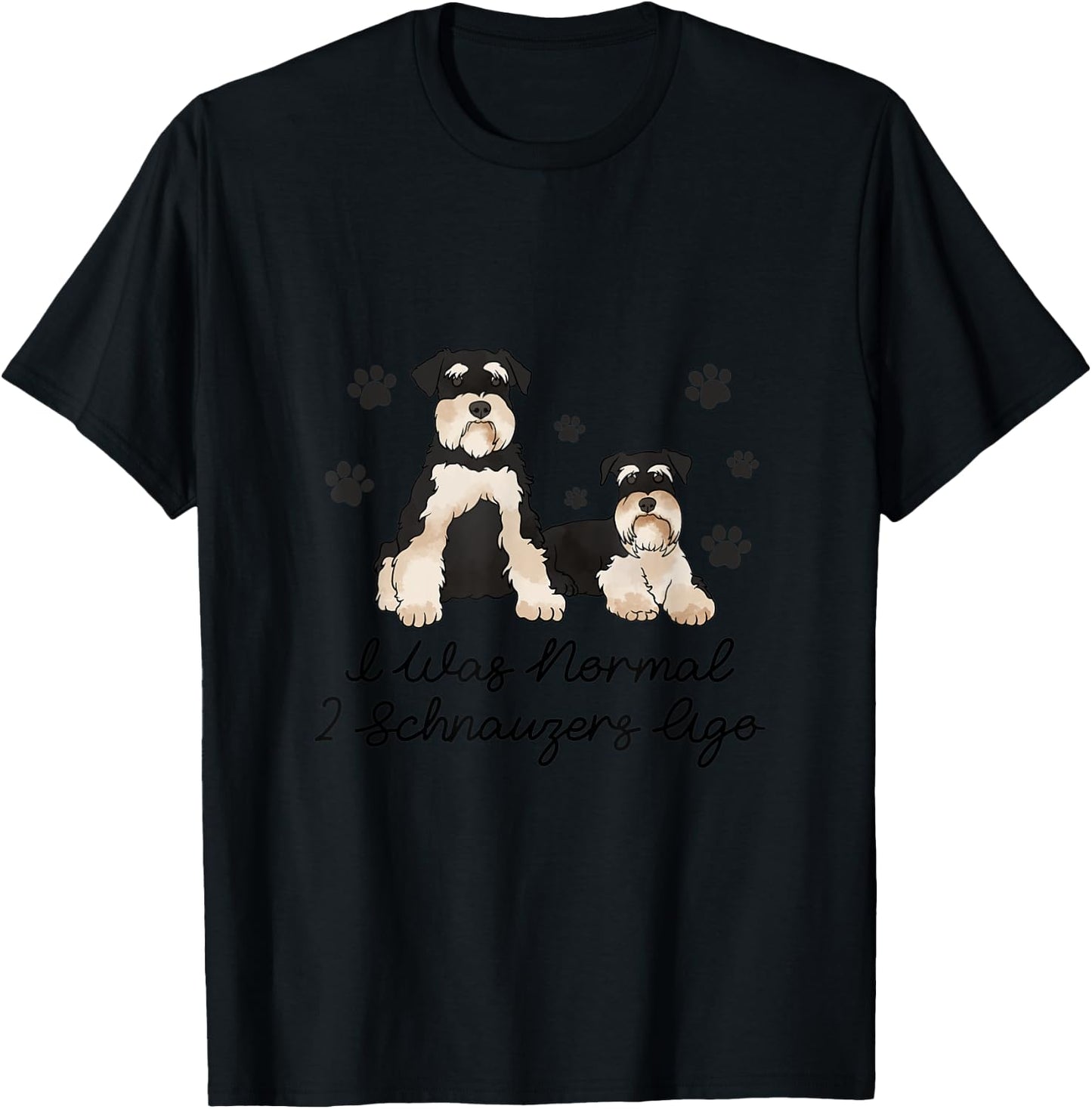 I Was Normal Two Schnauzers Ago T-Shirt - T-Shirt | Black