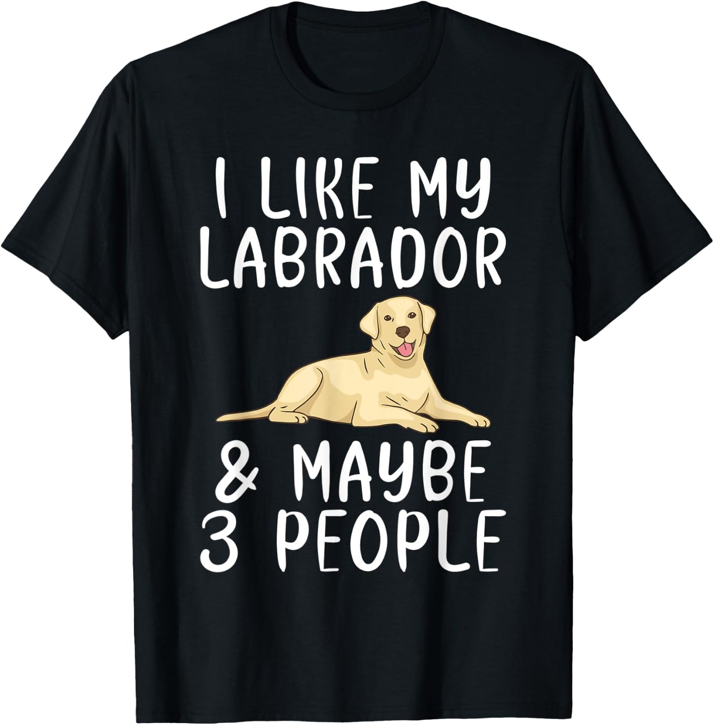 Lab Retriever I like my Labrador and maybe 3 People Labrador T-Shirt - T-Shirt | Black