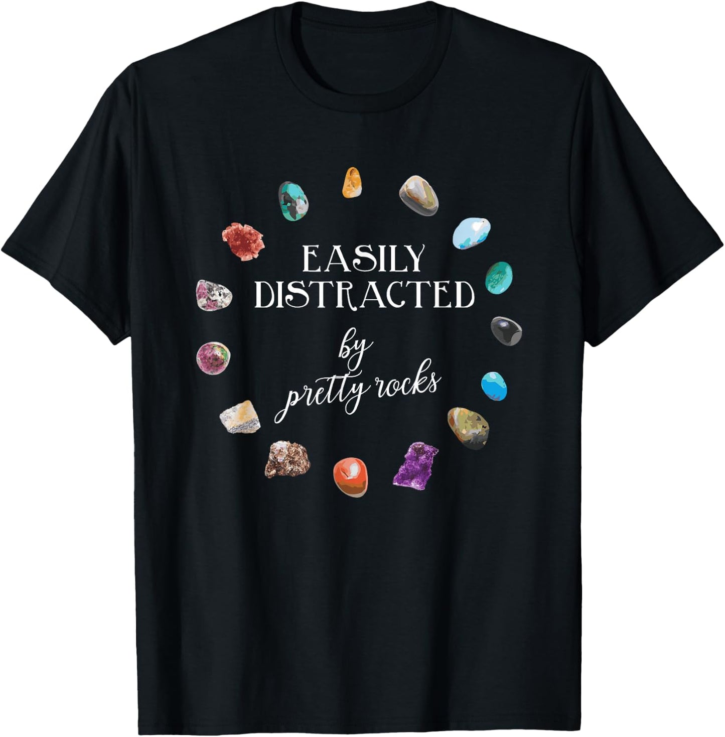 Easily Distracted By Pretty Rocks - Minerals Gems Geology T-Shirt - T-Shirt | Black