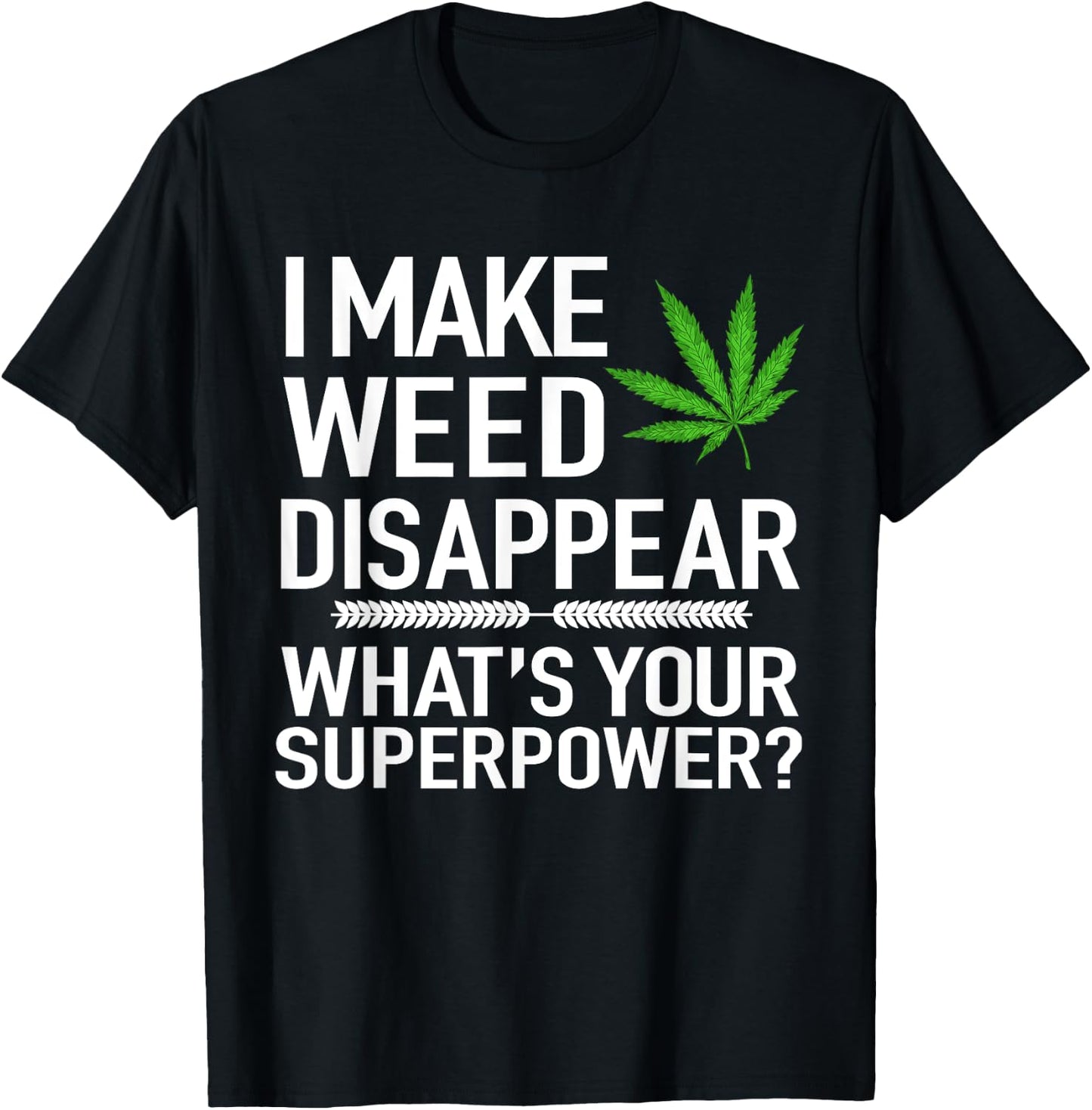 I Make Weed Disappear What's Your Superpower Funny T-Shirt - T-Shirt | Black