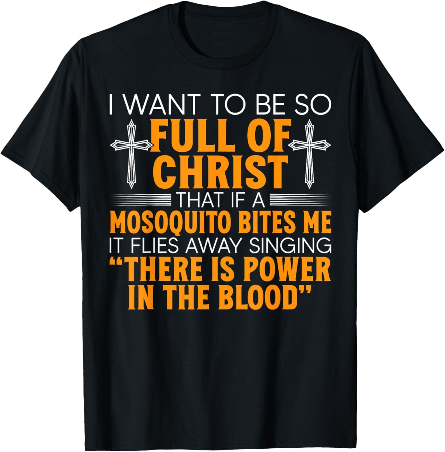 I Want To Be So Full Of Christ That If A Mosquito Bites Me T-Shirt - T-Shirt | Black