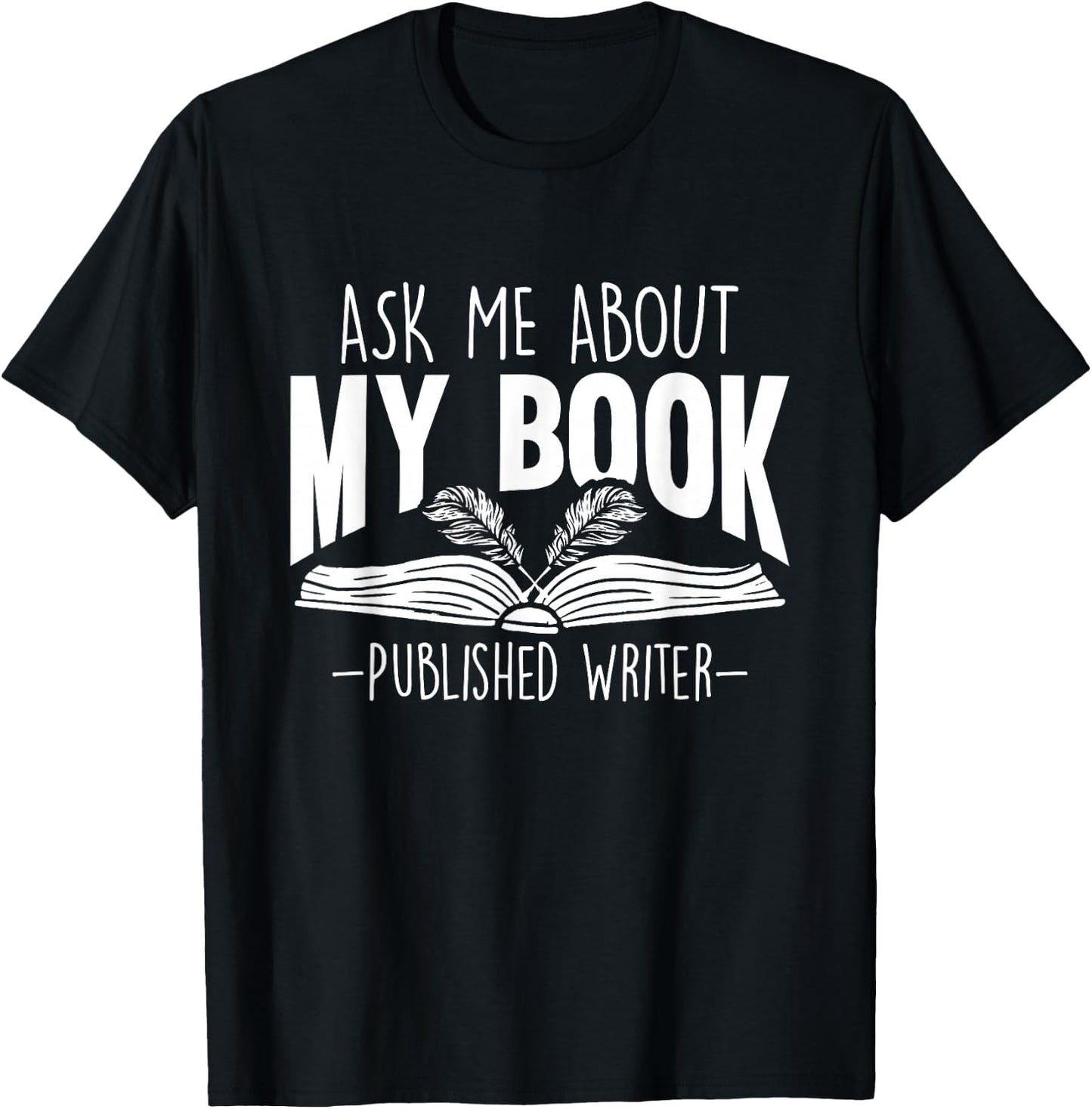 Ask Me About My Book Published Writer Novelist Best Author T-Shirt - T-Shirt | Black