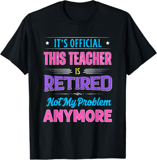 Teacher Retirement Teacher Retired Not My Problem Anymore T-Shirt - T-Shirt | Black