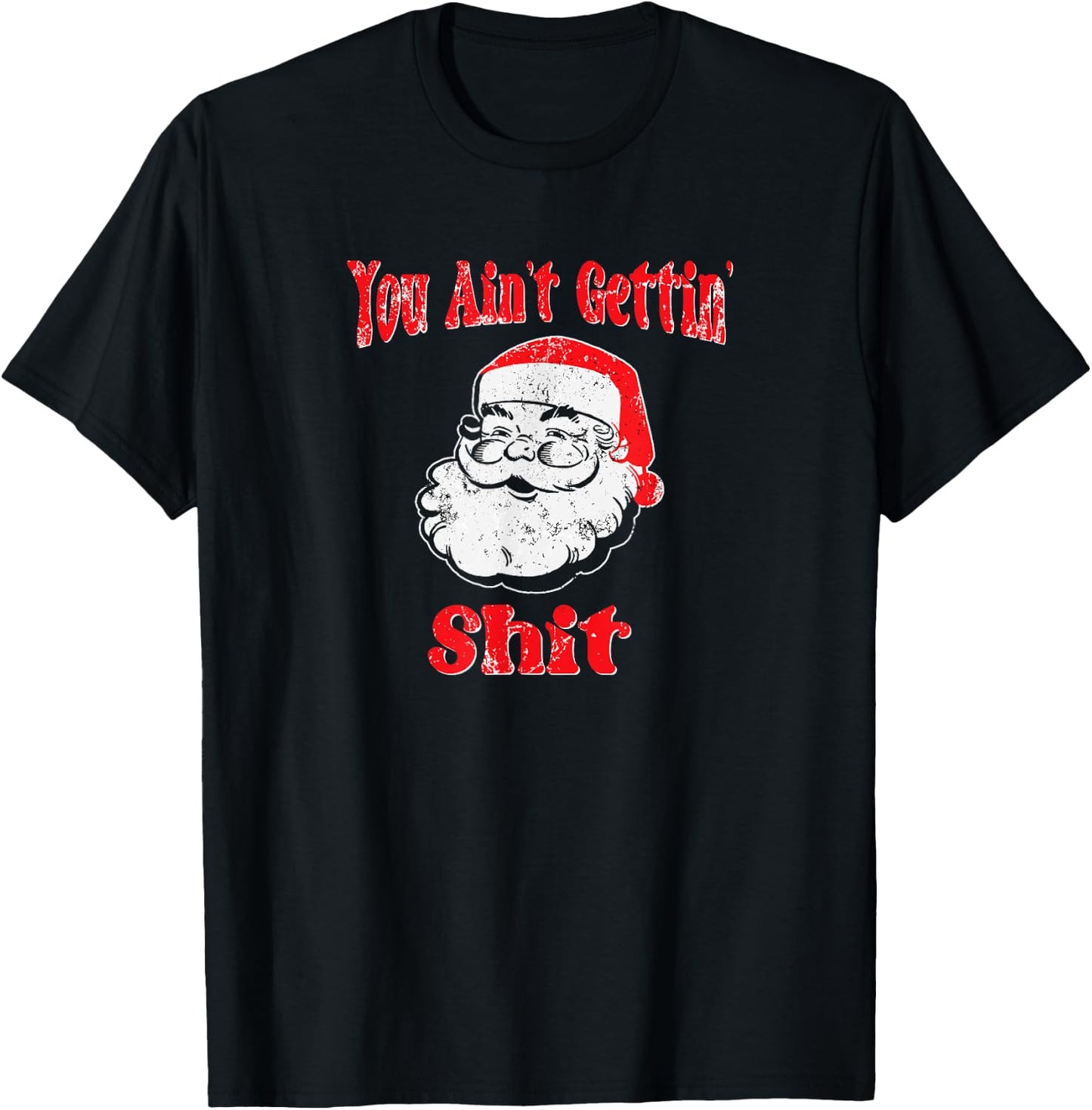 Funny Bad Santa -You Ain't Gettin' Shit for Christmas T-Shirt - T-Shirt | Black
