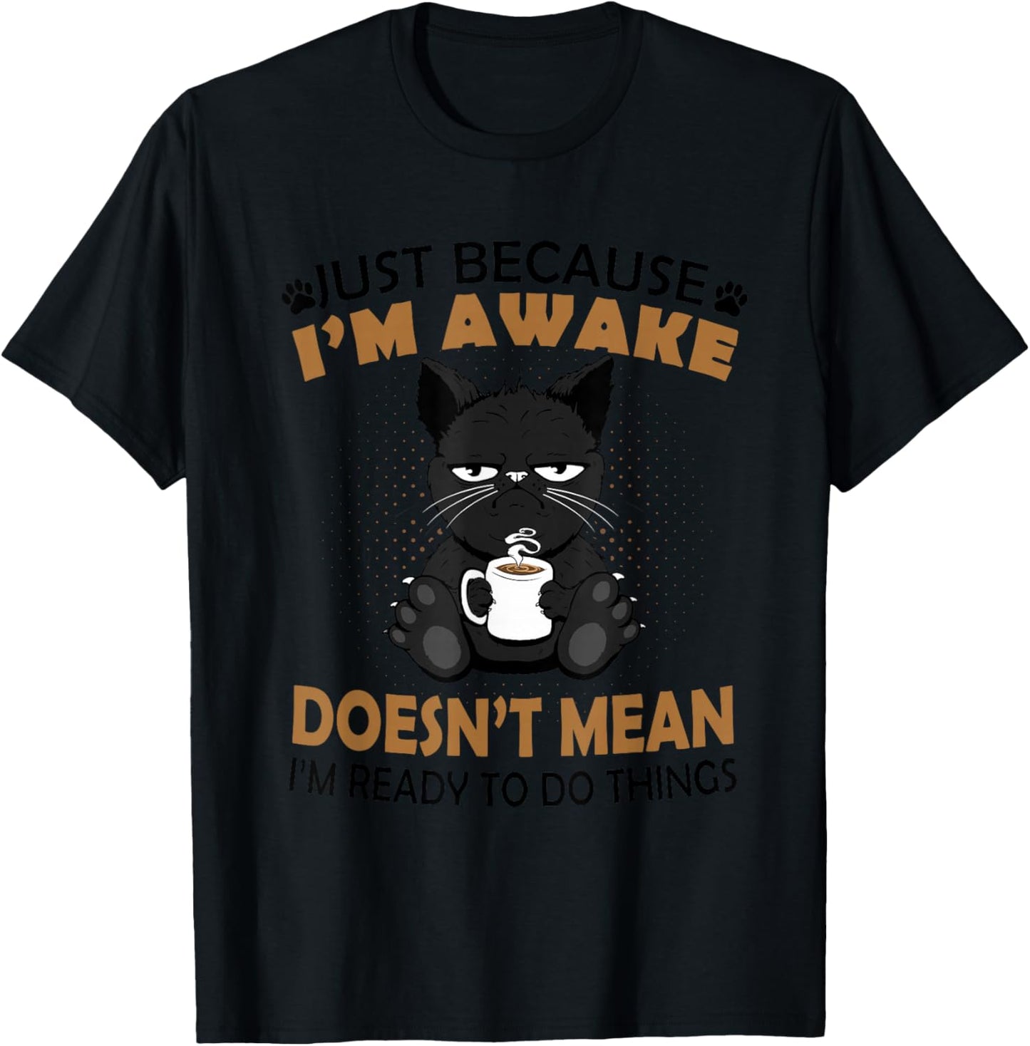Just Because I'm Awake Funny Black Coffee Cat Lover T-Shirt - T-Shirt | Black