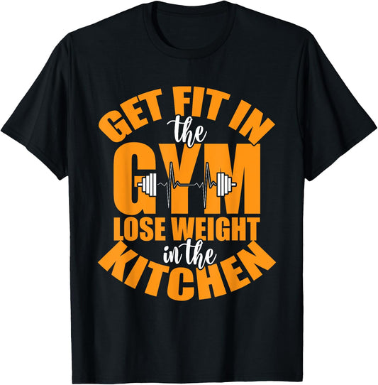Get Fit in The Gym and Lose Weight in The Kitchen T-Shirt - T-Shirt | Black