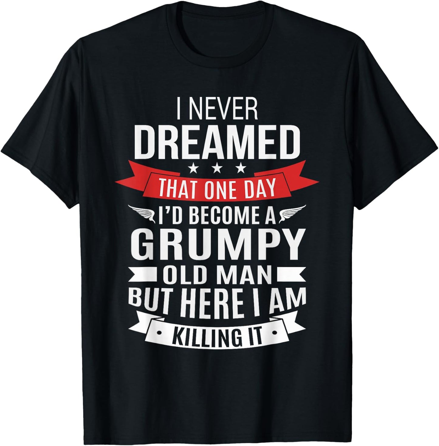 Grumpy Old Man Dream - Over The Hill and Senior Citizen T-Shirt - T-Shirt | Black