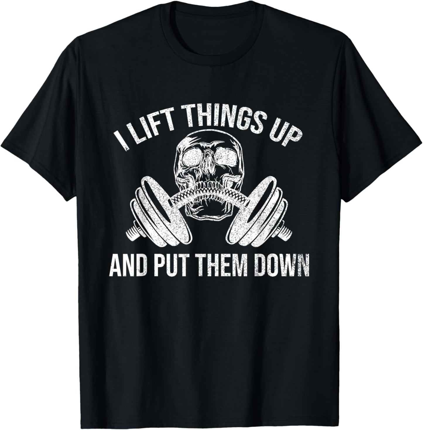 I Lift Things Up And Put Them Down Funny Weightlifting T-Shirt - T-Shirt | Black