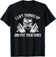 I Lift Things Up And Put Them Down Funny Weightlifting T-Shirt - T-Shirt | Black