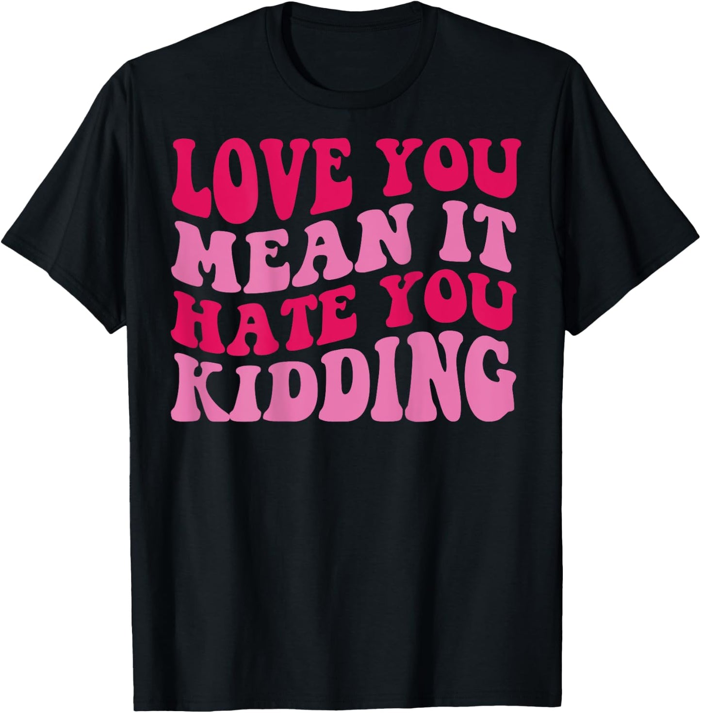 Love you mean it hate you kidding T-Shirt - T-Shirt | Black
