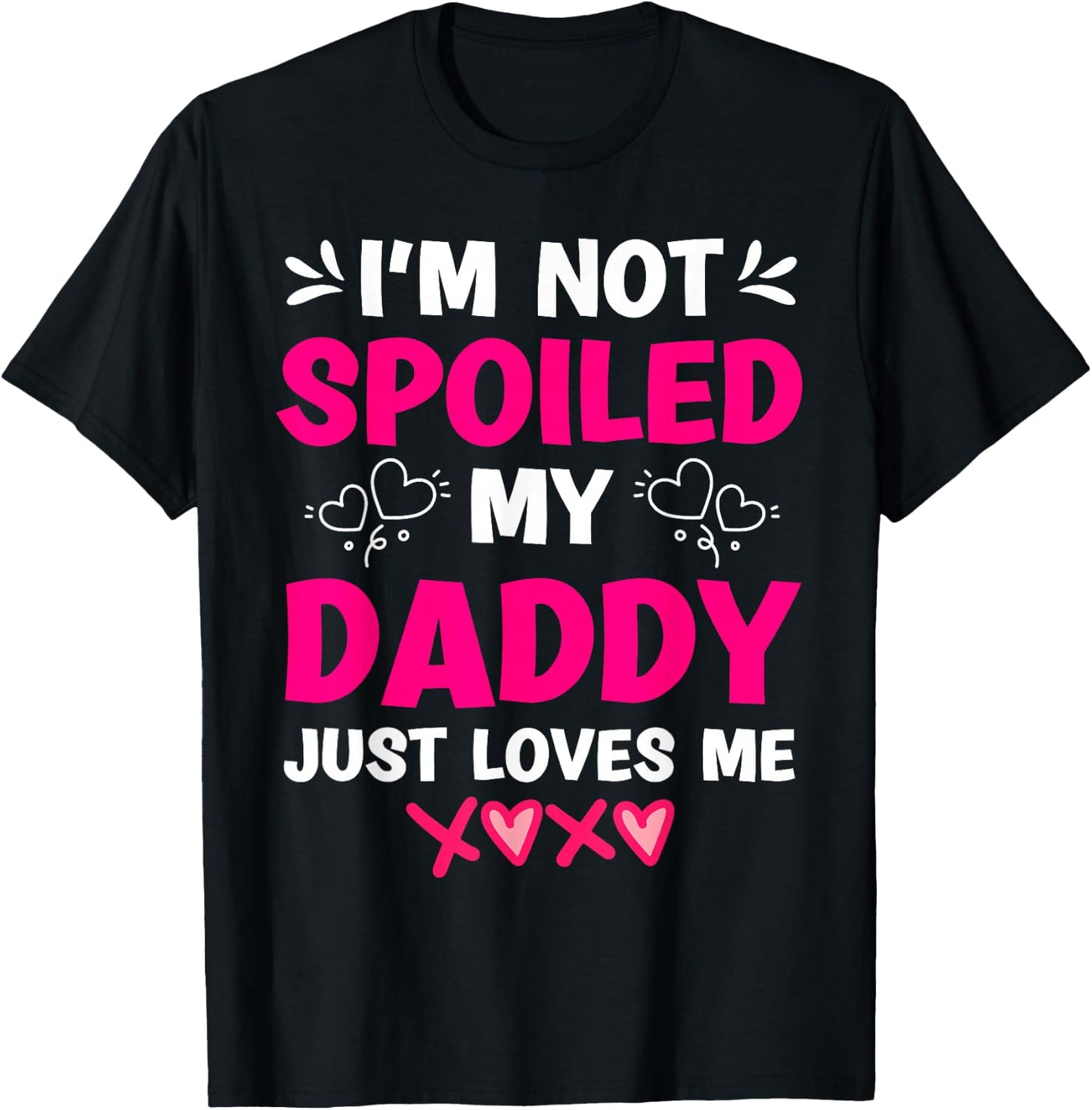 I'm Not Spoiled My Daddy Just Loves Me Kids Girls Daughter T-Shirt - T-Shirt | Black