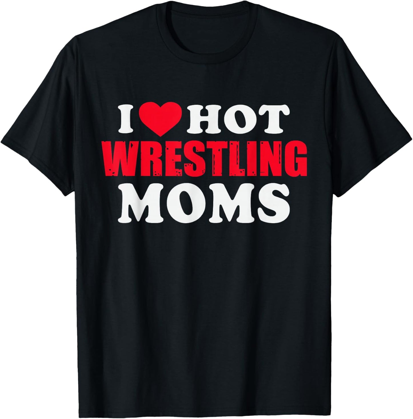 I Love Hot Wrestling Moms T-Shirt - T-Shirt | Black