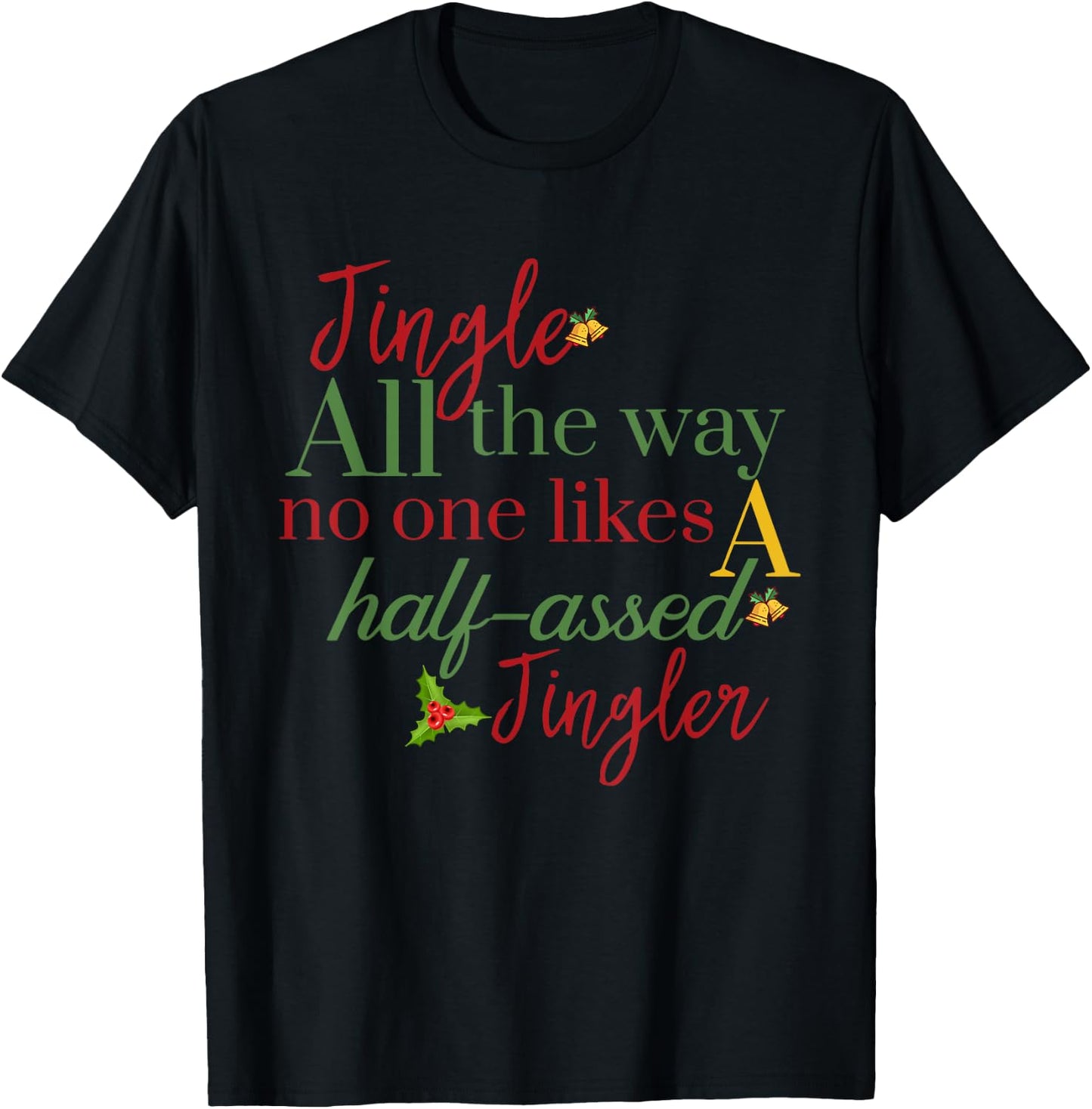 Jingle All The Way Nobody Likes A Half-assed Jingler Xmas T-Shirt - T-Shirt | Black