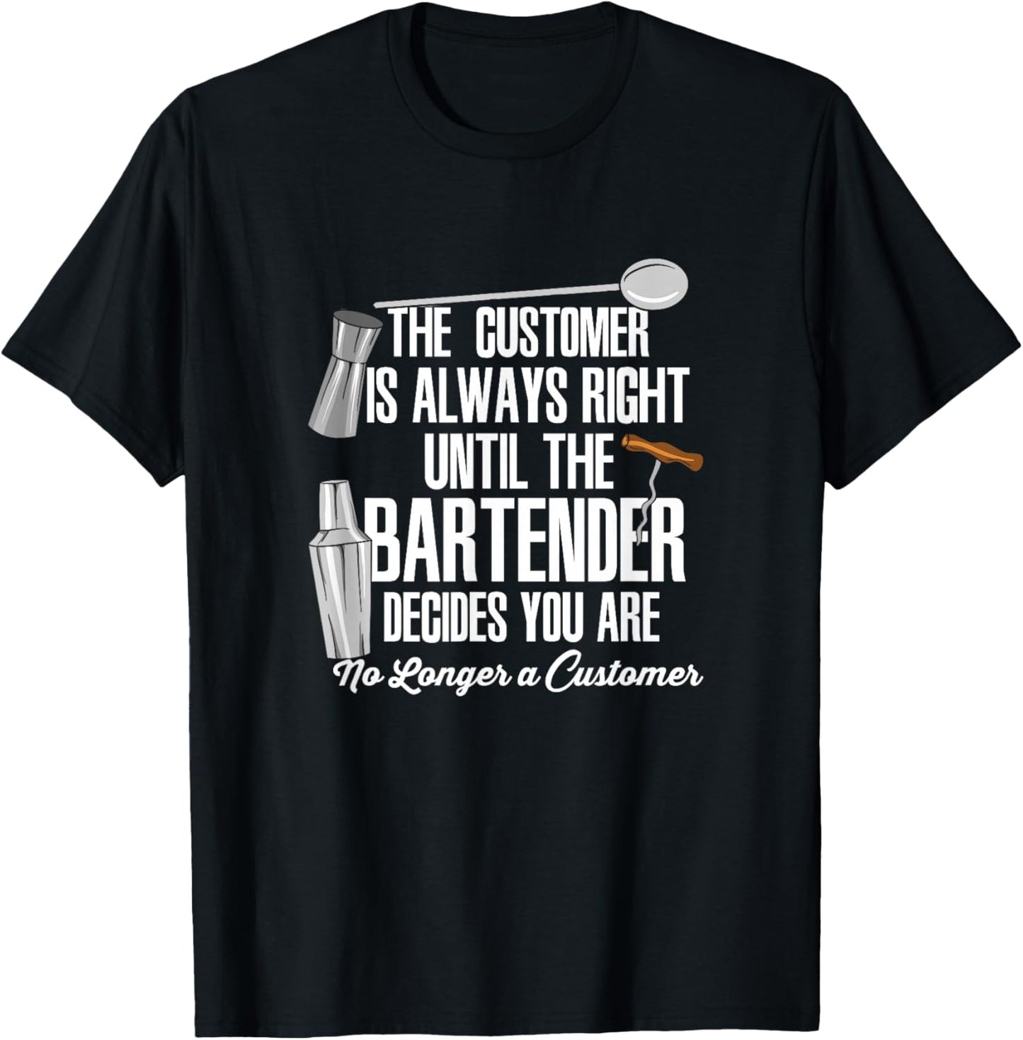 Bartender Decide Customer Is Always Right Quote Drinking B T-Shirt - T-Shirt | Black