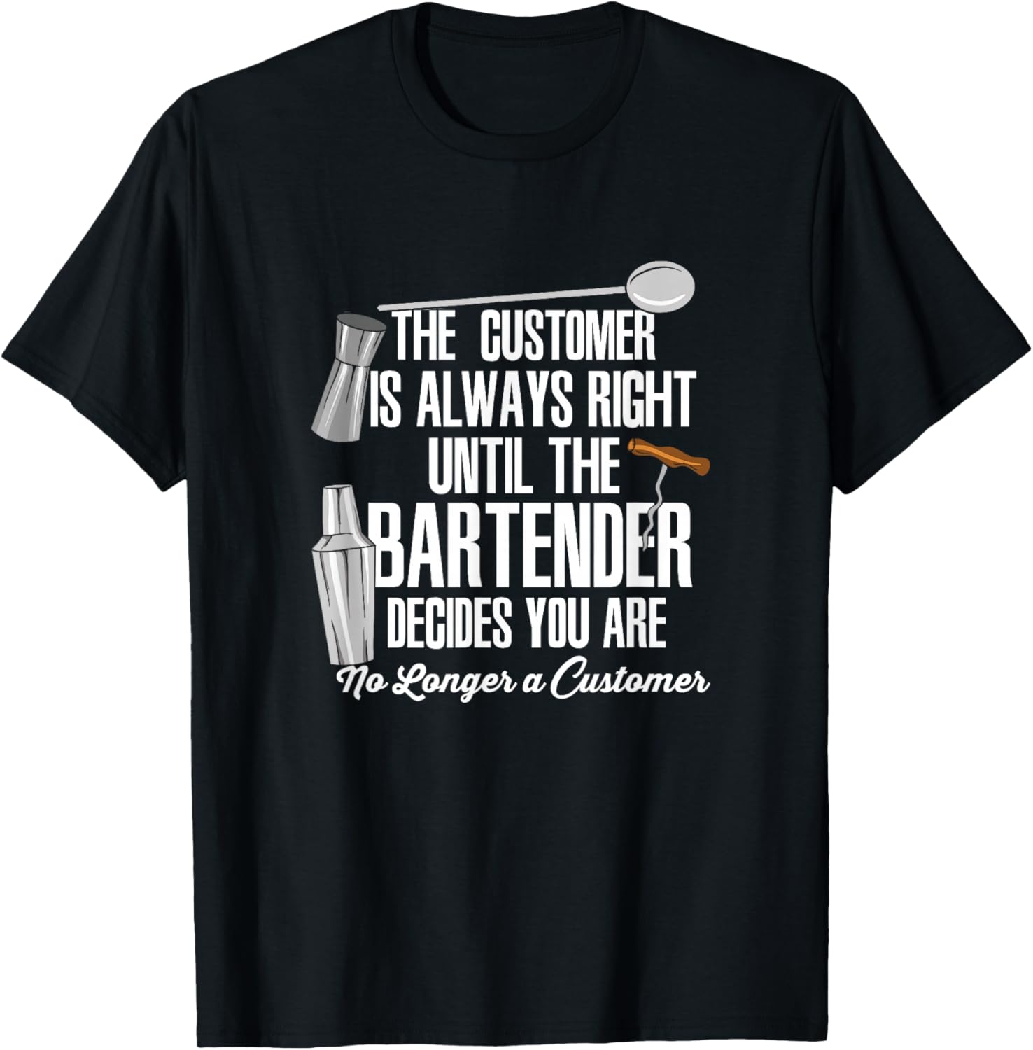 Bartender Decide Customer Is Always Right Quote Drinking B T-Shirt - T-Shirt | Black