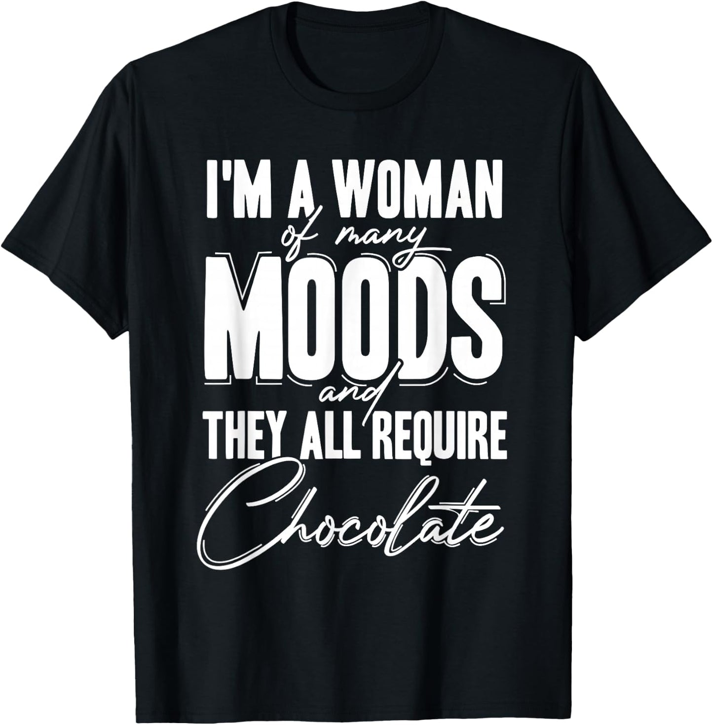I'm a Woman of Many Moods and They All Requires Chocolate T-Shirt - T-Shirt | Black