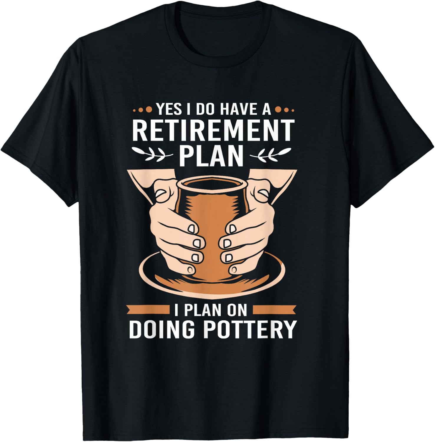 Yes I Do Have A Retirement Plan Funny Retiree Pottery T-Shirt - T-Shirt | Black