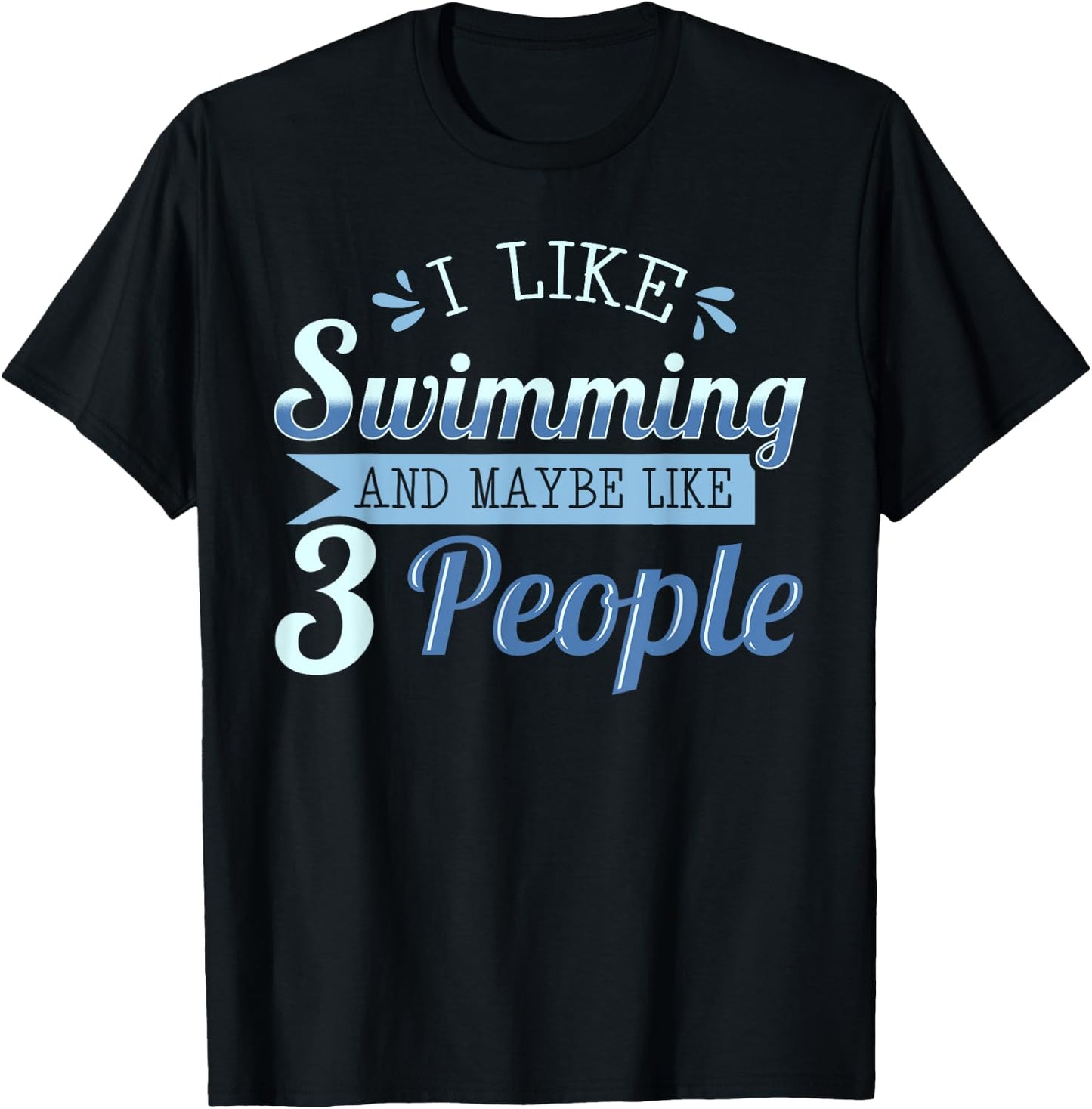 I Like Swimming And Maybe Like 3 People Swimmers Athletes T-Shirt - T-Shirt | Black