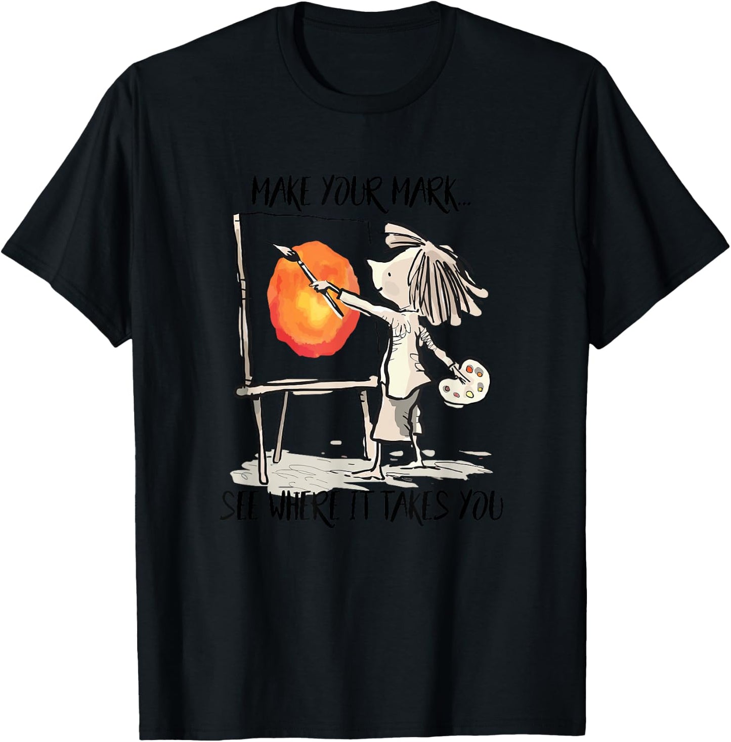 Make Your Mark See Where It Take You Artist Painter Painting T-Shirt - T-Shirt | Black