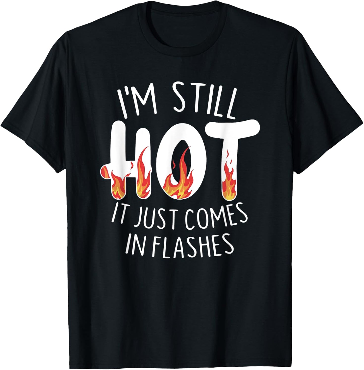 I'm Still Hot it Just Comes in Flashes T-Shirt - T-Shirt | Black
