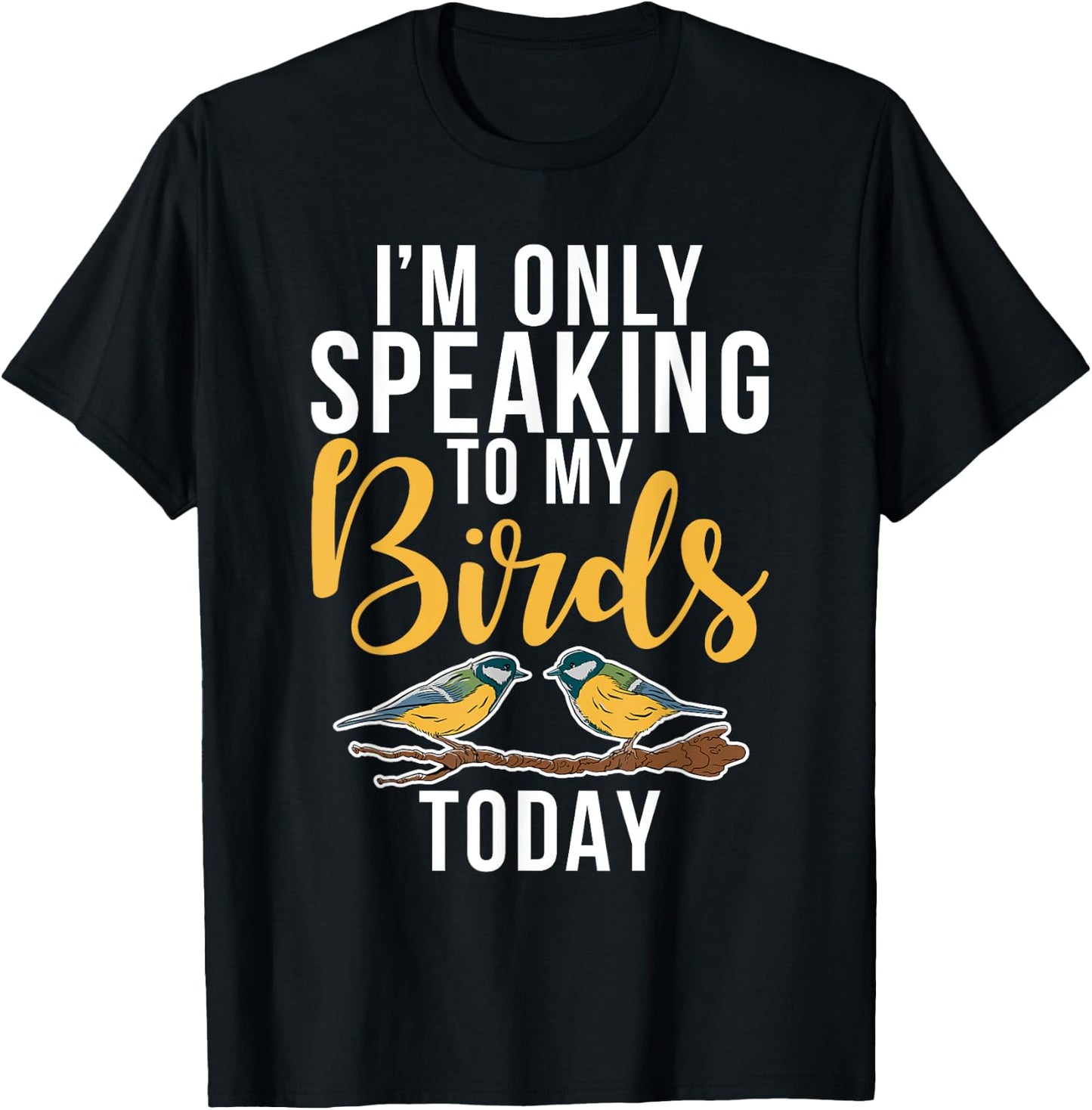 Im only speaking to my Birds today Bird Lover T-Shirt - T-Shirt | Black