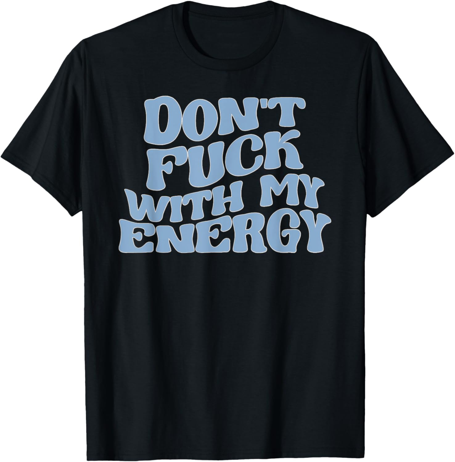 Don't Fuck With My Energy Good Energy Positive Vibes Only T-Shirt - T-Shirt | Black