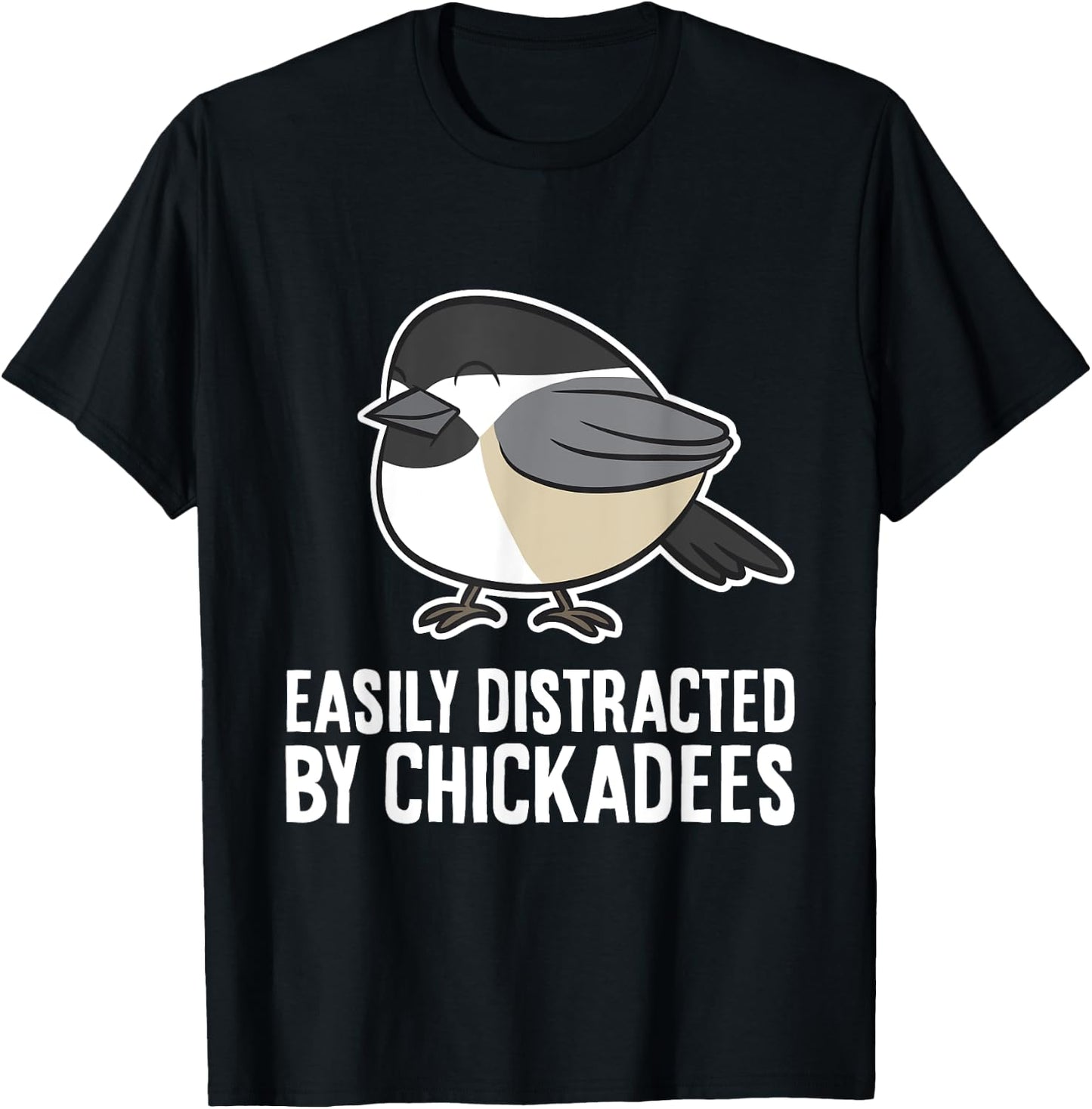 Black-Capped Chickadee Bird Easily Distracted By Chickadees T-Shirt - T-Shirt | Black