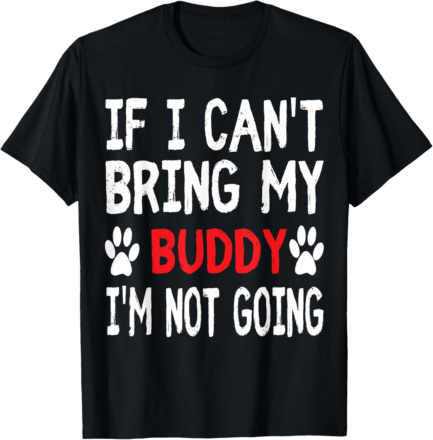 If I Can't Bring My Dog BUDDY I'm Not Going Cute Paw T-Shirt - T-Shirt | Black
