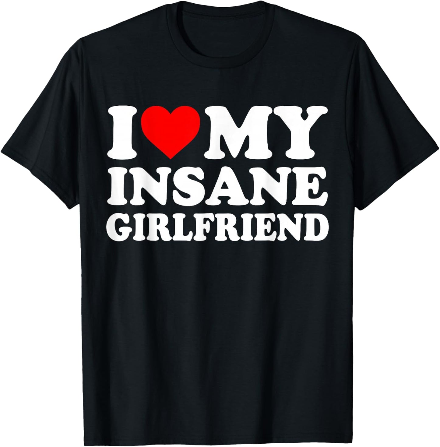 I Love My Insane Girlfriend Heart Funny T-Shirt - T-Shirt | Black