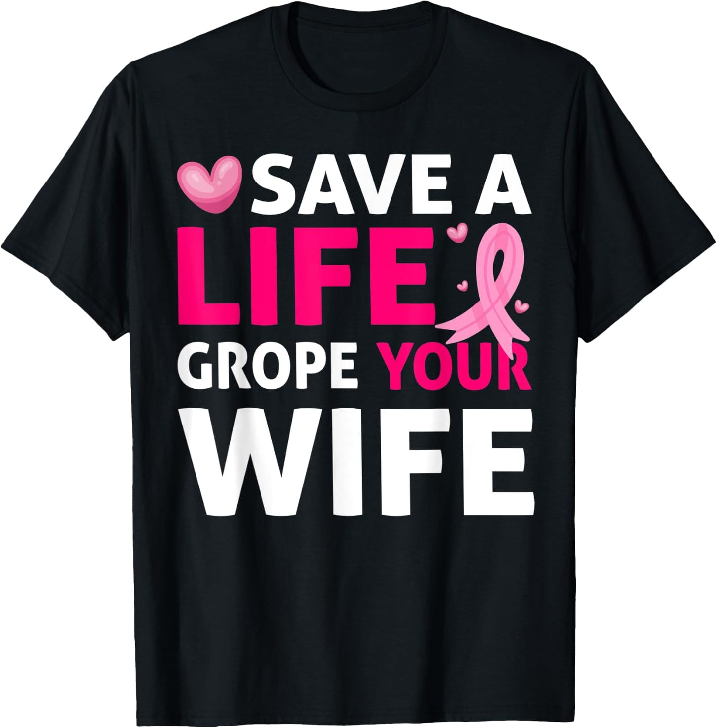Save A Life Grope Your Wife Breast Cancer Awareness T-Shirt - T-Shirt | Black