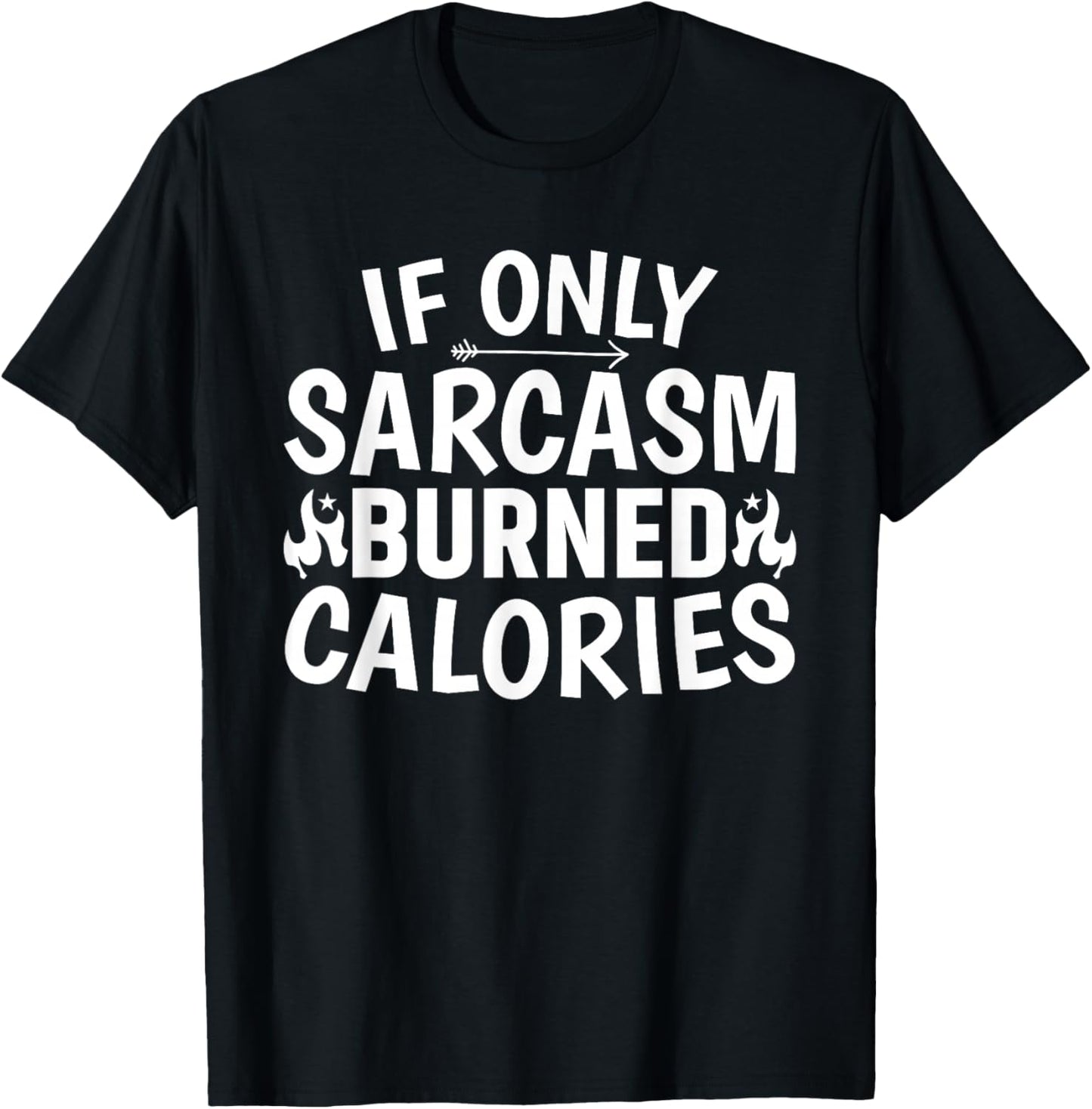 If Only Sarcasm Burned Calories, Sarcastic Funny T-Shirt - T-Shirt | Black