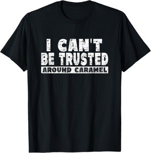 Caramel Lover - I Can't Be Trusted Around Caramel T-Shirt - T-Shirt | Black