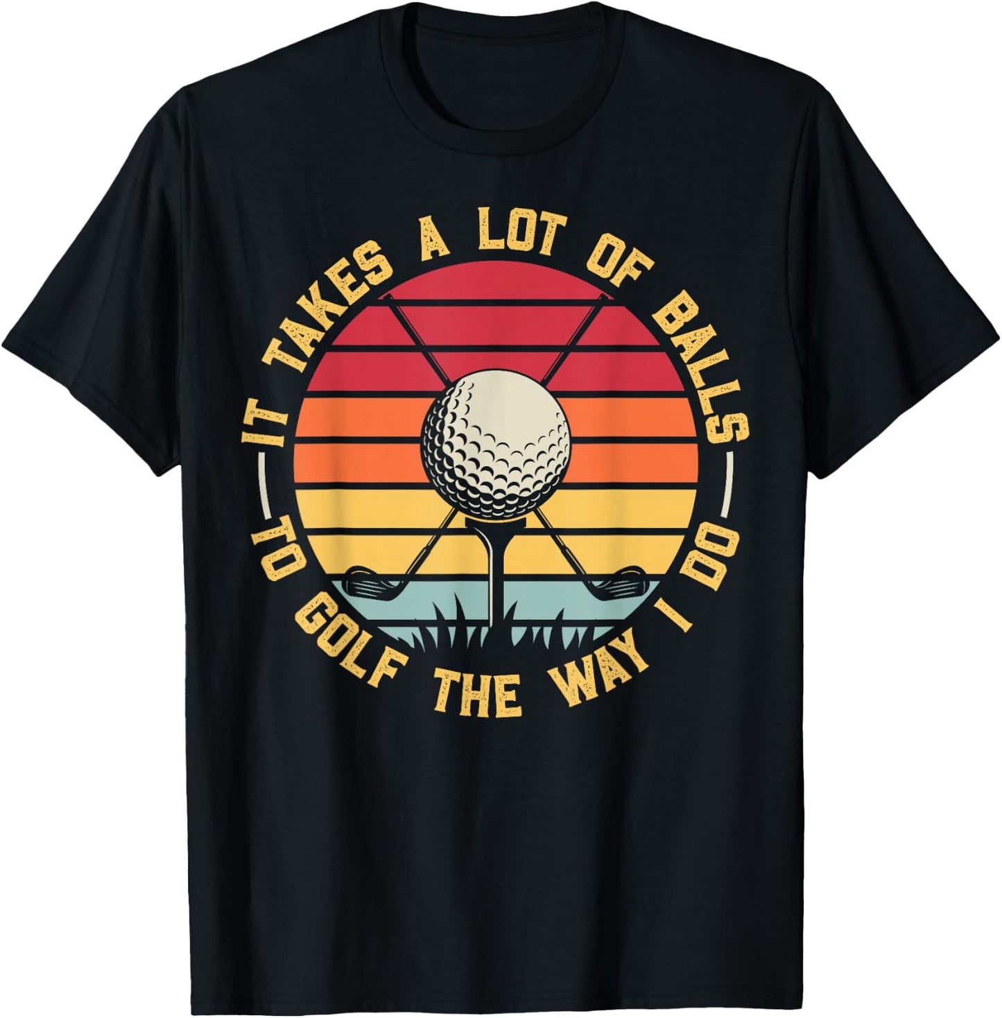 Golfing Lover It Takes A Lot Of Balls To Golf The Way I Do T-Shirt - T-Shirt | Black