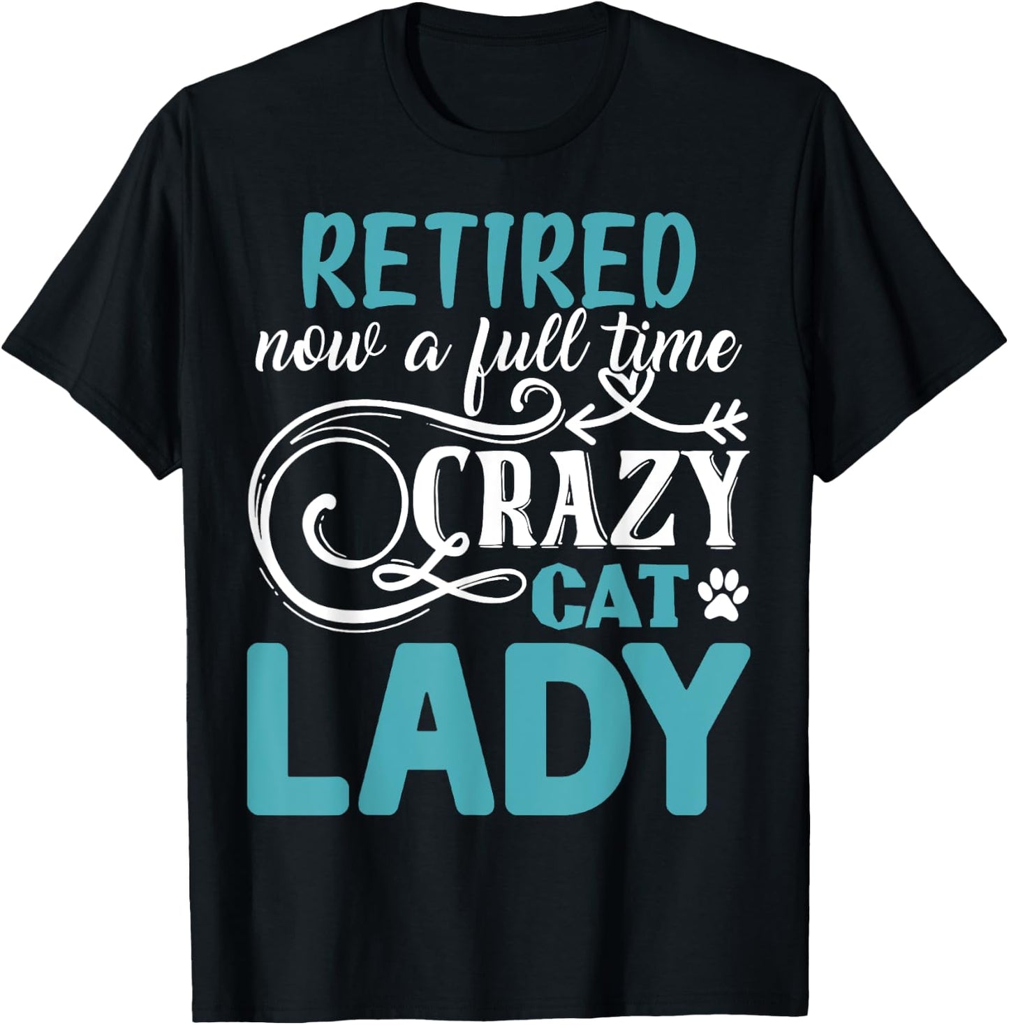 Retired Now A Full Time Crazy Cat Lady Shirt - Retirement T-Shirt - T-Shirt | Black