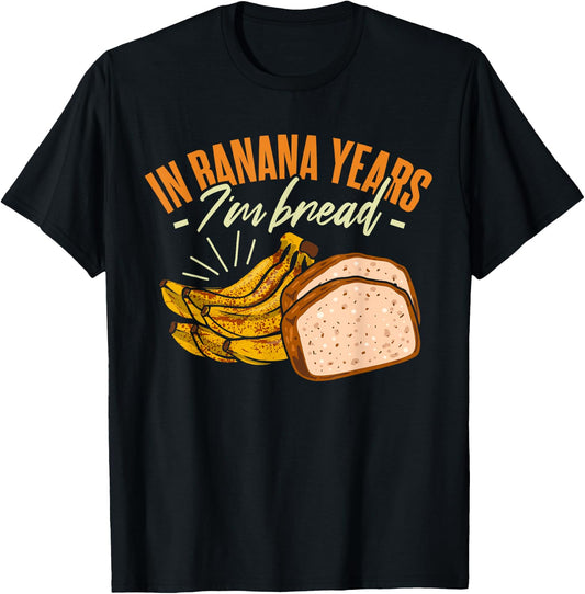 Banana Bread In Banana Years I'm Bread T-Shirt - T-Shirt | Black