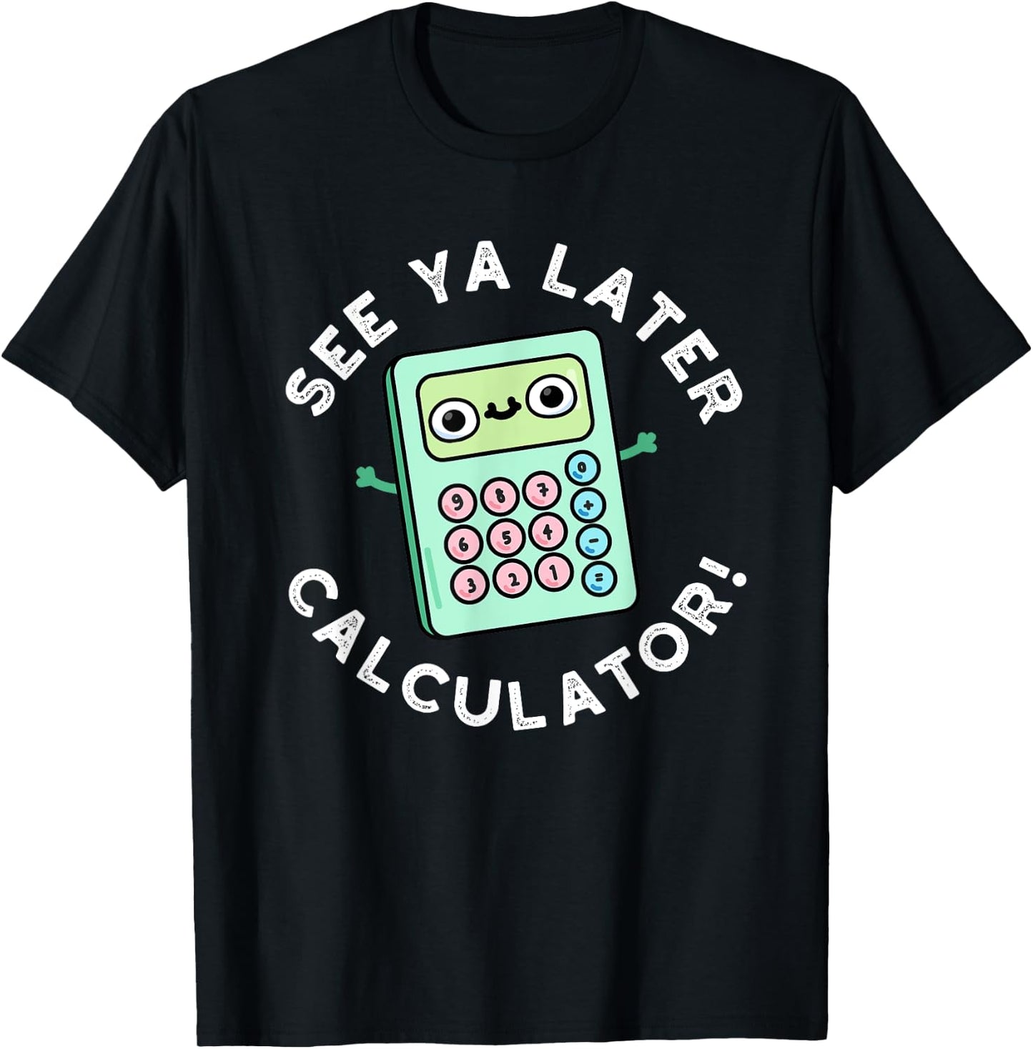 See Ya Later Calculator Funny Gadget Pun T-Shirt - T-Shirt | Black
