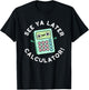 See Ya Later Calculator Funny Gadget Pun T-Shirt - T-Shirt | Black
