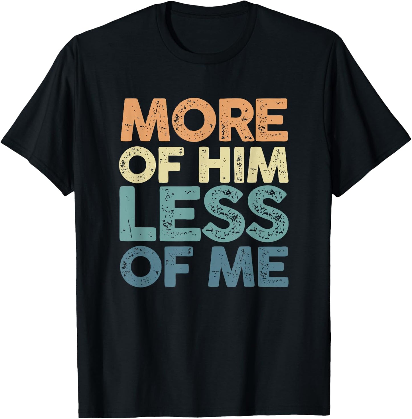 More Of Him Less Of Me | Jesus Christ God | Religion T-Shirt - T-Shirt | Black
