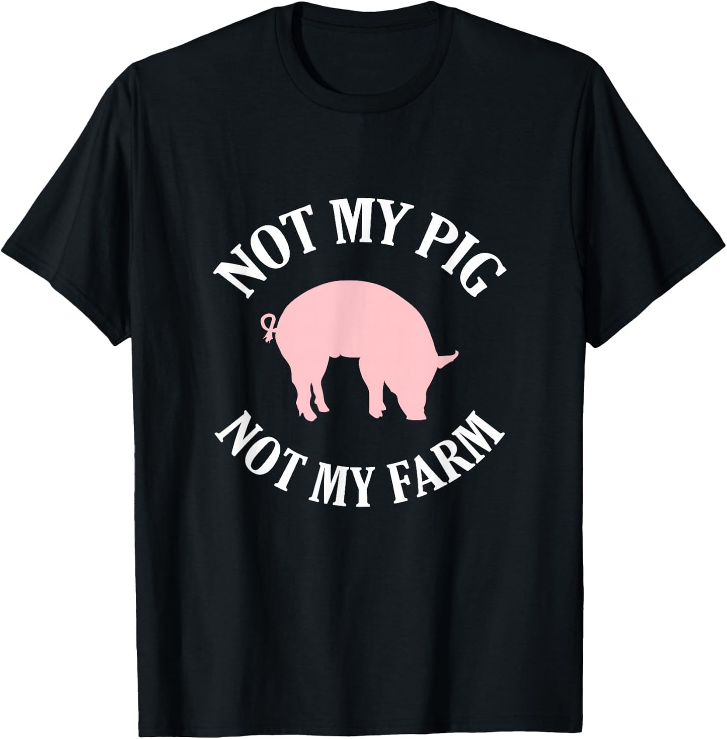 Not My Pig Not My Farm Funny T-Shirt - T-Shirt | Black