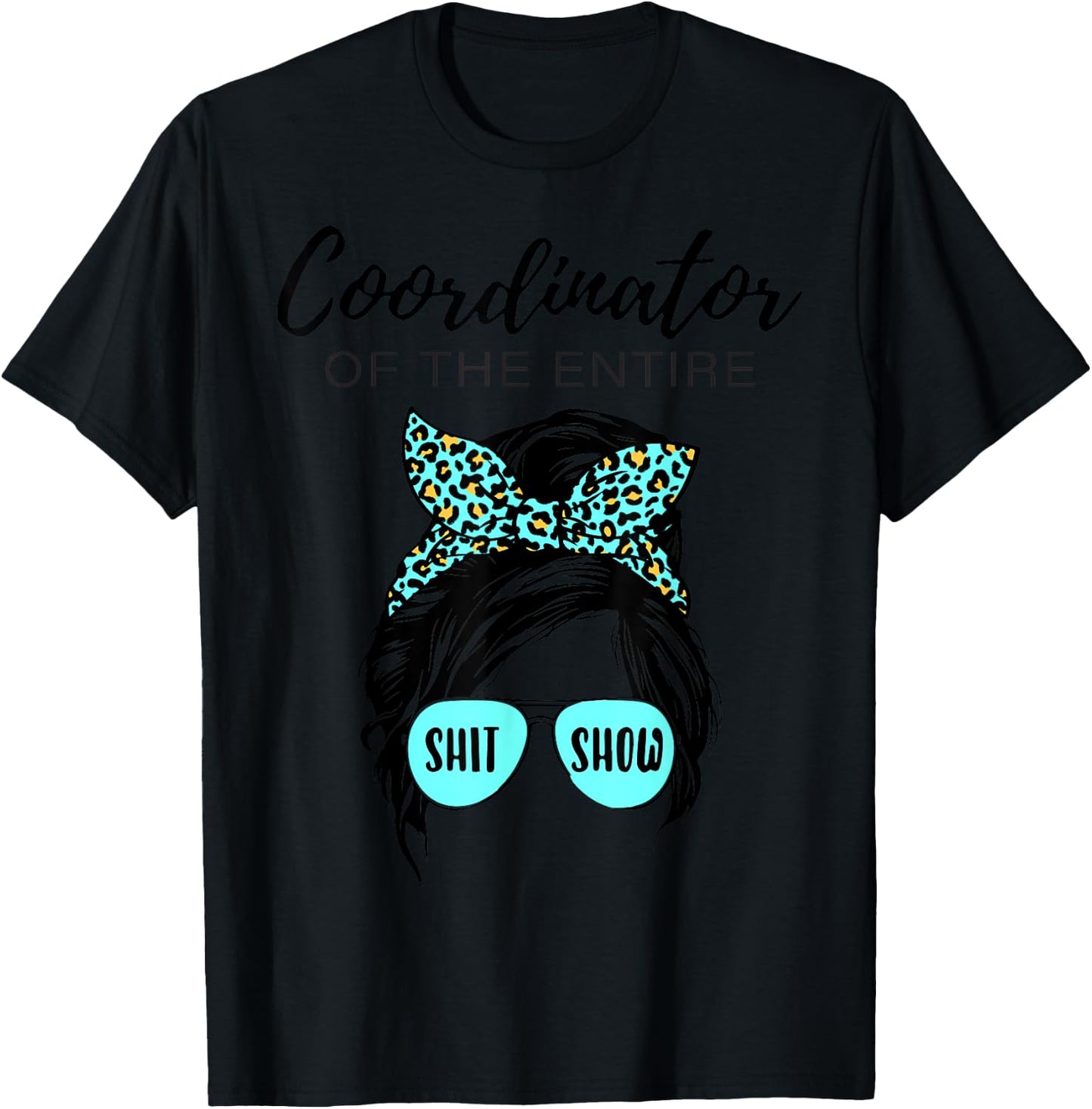 Leopard Women Messy Bun Coordinator Of The Entire ShitShow T-Shirt - T-Shirt | Black