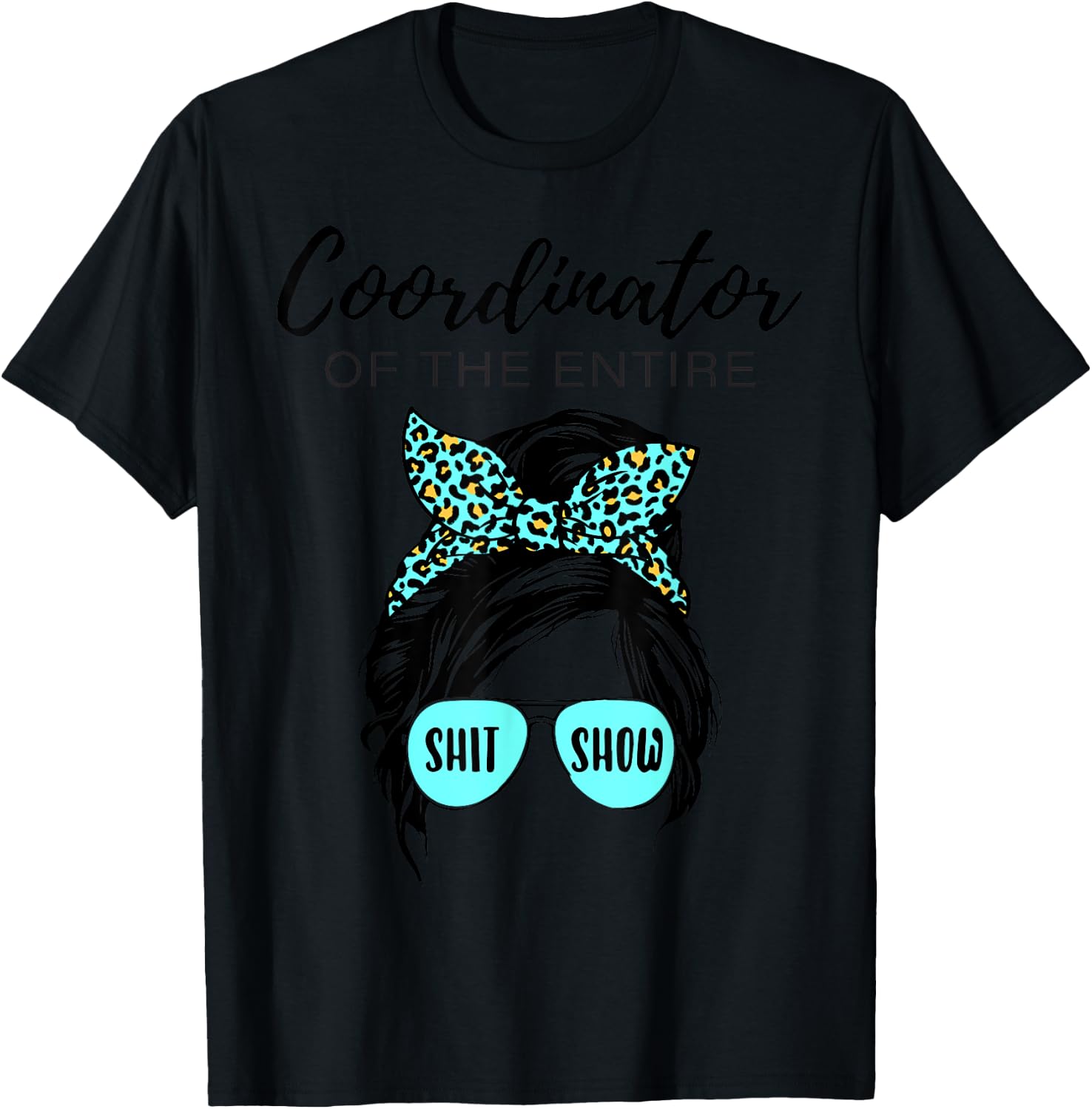 Leopard Women Messy Bun Coordinator Of The Entire ShitShow T-Shirt - T-Shirt | Black