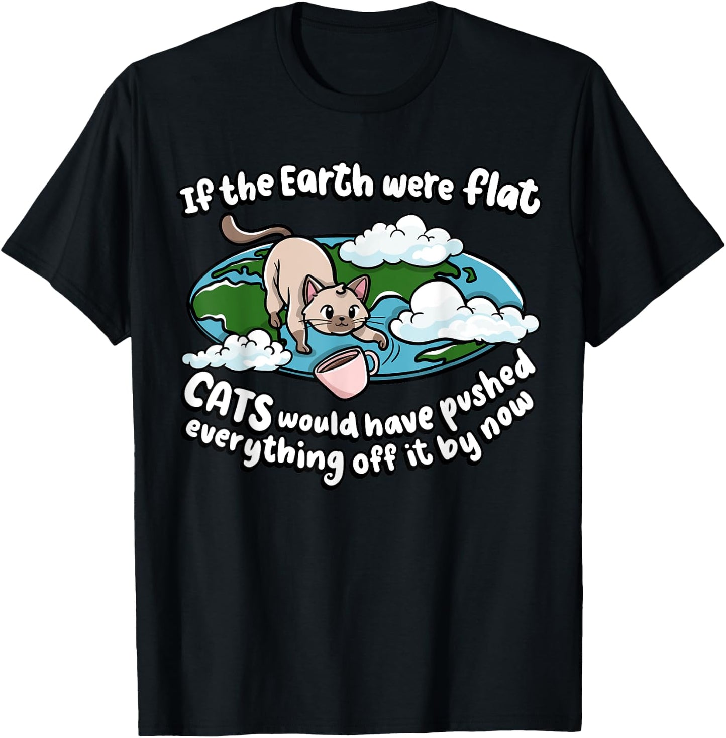 If The Earth Was Flat Cats Would Kitten Lover Cat Men Women Girls Kids T-Shirt - T-Shirt | Black