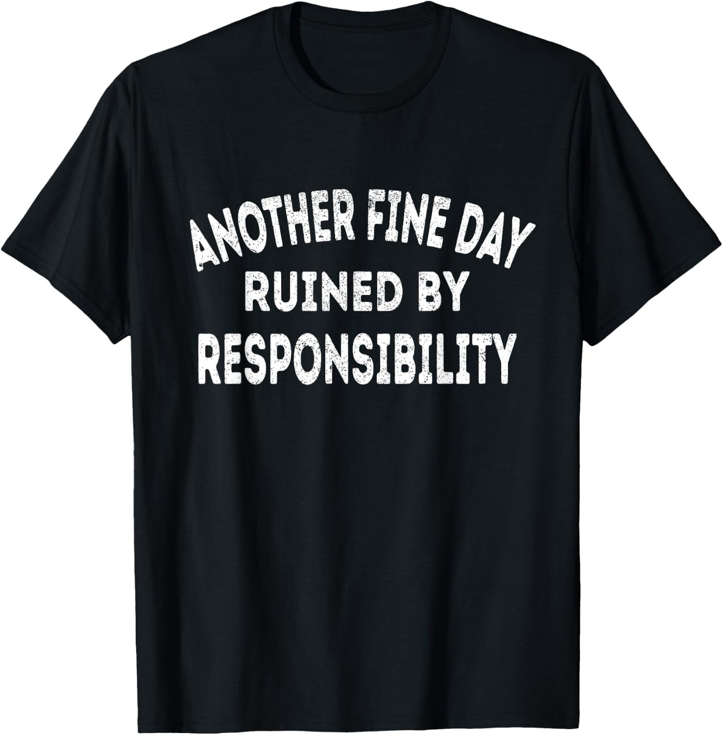 Another Fine Day Ruined by Responsibility - Fun Sarcasm T-Shirt - T-Shirt | Black